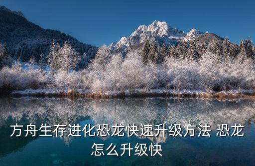 方舟生存进化恐龙快速升级方法 恐龙怎么升级快