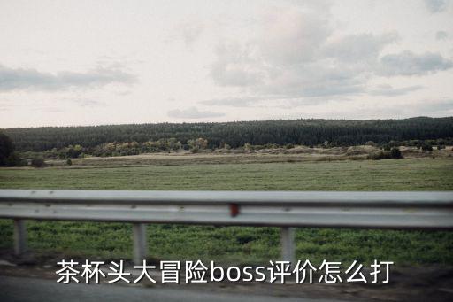 茶杯头大冒险boss评价怎么打