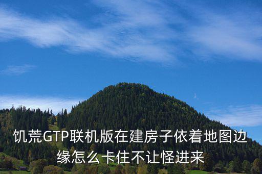 饥荒GTP联机版在建房子依着地图边缘怎么卡住不让怪进来