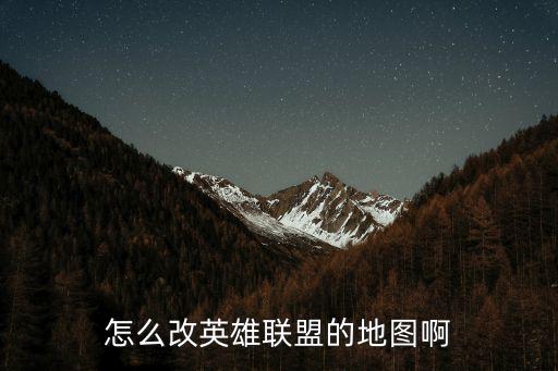 怎么改英雄联盟的地图啊