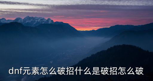 dnf元素怎么破招什么是破招怎么破