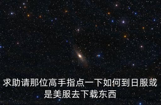 怎么下载凹凸世界手游日服版，新窝日语版下载的地址