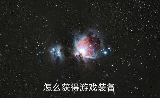 荣耀全明星手游武器怎么获得，怎么获得游戏装备