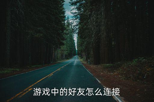 游戏中的好友怎么连接