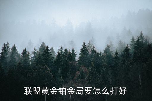 联盟黄金铂金局要怎么打好