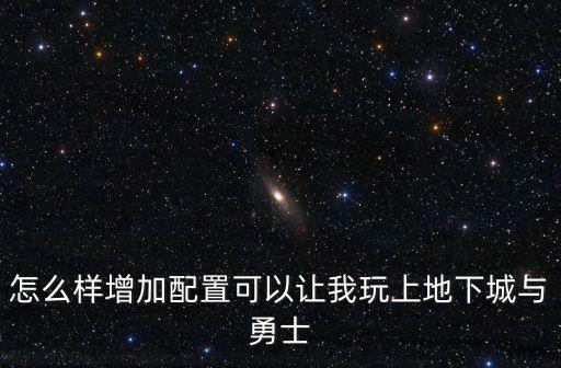 地下城与勇士手游怎么增加内存，怎么给手机内存升级