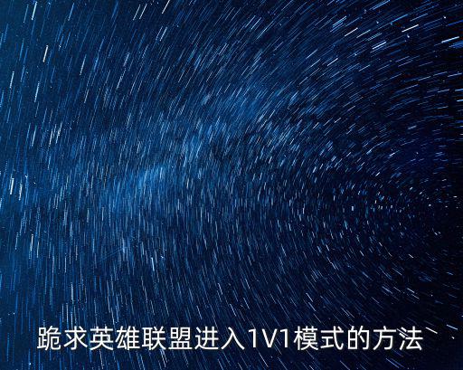 跪求英雄联盟进入1V1模式的方法