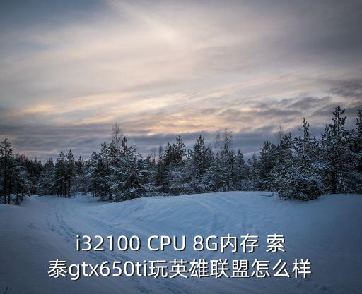 i32100 CPU 8G内存 索泰gtx650ti玩英雄联盟怎么样