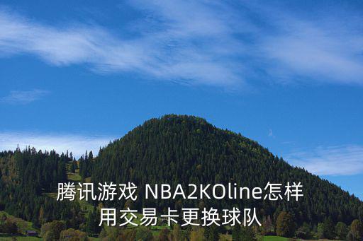 腾讯游戏 NBA2KOline怎样用交易卡更换球队