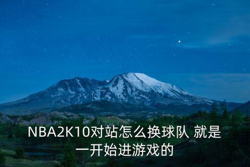 2k21怎么切换历史球队手游，腾讯游戏 NBA2KOline怎样用交易卡更换球队