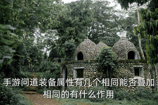 手游问道装备属性有几个相同能否叠加相同的有什么作用