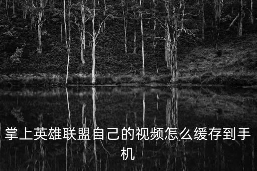 掌上英雄联盟自己的视频怎么缓存到手机