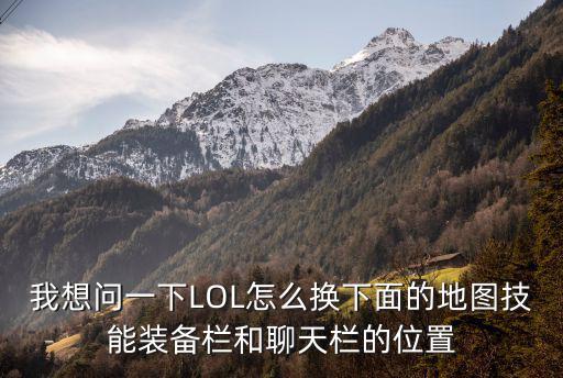 我想问一下LOL怎么换下面的地图技能装备栏和聊天栏的位置