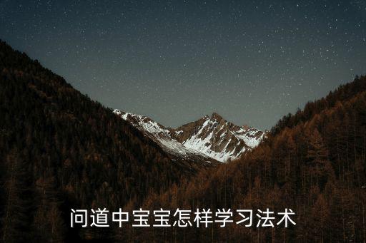 问道手游孩子怎么教育，问道游戏里的宝宝在哪学习技能怎么学习