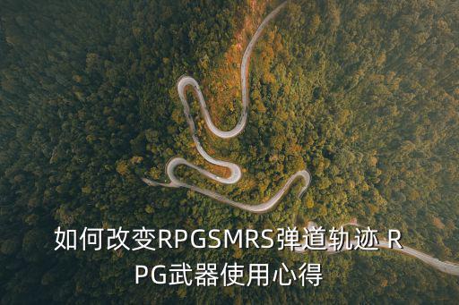 如何改变RPGSMRS弹道轨迹 RPG武器使用心得