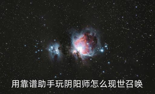 手游模拟器怎么做阴阳师现世任务，阴阳师电脑模拟器怎么用现世召唤