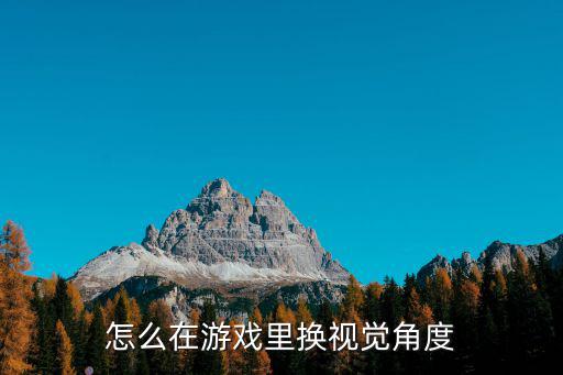怎么在游戏里换视觉角度