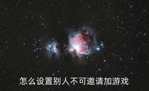 怎么设置别人不可邀请加游戏