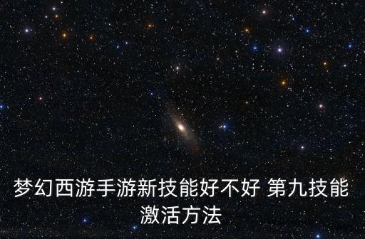 梦幻西游手游新技能好不好 第九技能激活方法