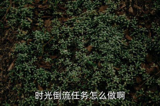 猫和老鼠手游时光倒流怎么获得，时光倒流的任务是哪个发的