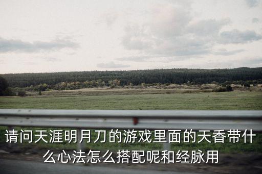 请问天涯明月刀的游戏里面的天香带什么心法怎么搭配呢和经脉用