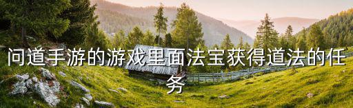 问道手游飞行法宝任务怎么做，飞行法宝怎么弄的啊