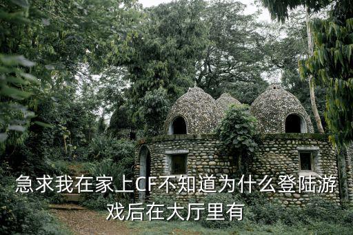 急求我在家上CF不知道为什么登陆游戏后在大厅里有