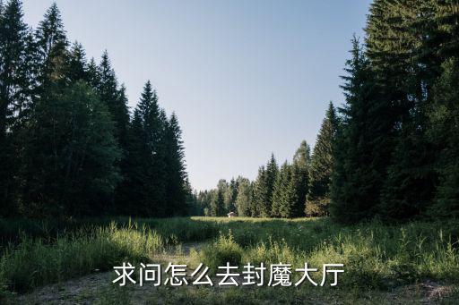 手游合击怎么去封魔大殿，封魔殿在哪里