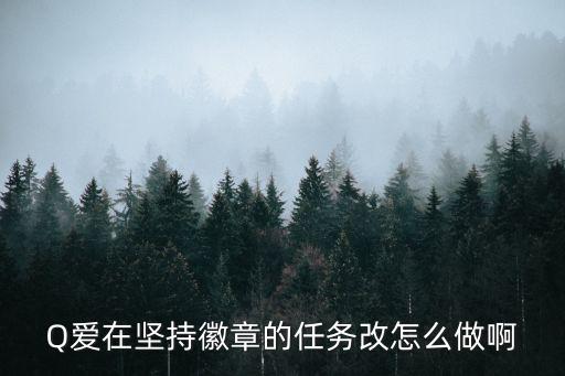 Q爱在坚持徽章的任务改怎么做啊