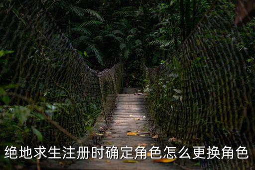 绝地求生注册时确定角色怎么更换角色