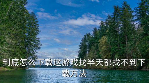 到底怎么下载这游戏找半天都找不到下载方法