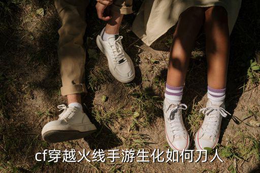cf穿越火线手游生化如何刀人