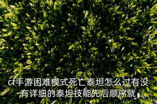 cf手游困难模式死亡泰坦怎么过有没有详细的泰坦技能先后顺序就