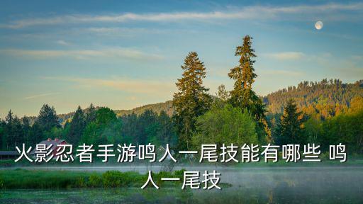 火影忍者手游鸣人一尾技能有哪些 鸣人一尾技