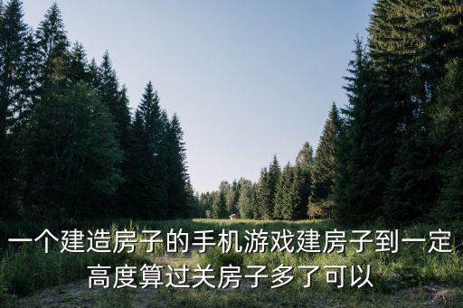 一个建造房子的手机游戏建房子到一定高度算过关房子多了可以