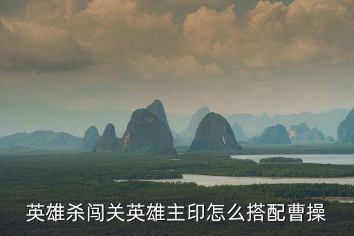 英雄杀闯关英雄主印怎么搭配曹操