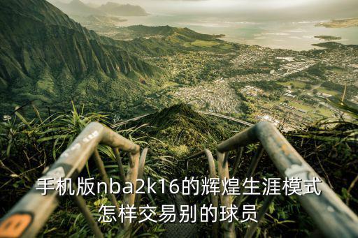 手游2k20辉煌模式怎么换球员，nba2k20怎么换篮球