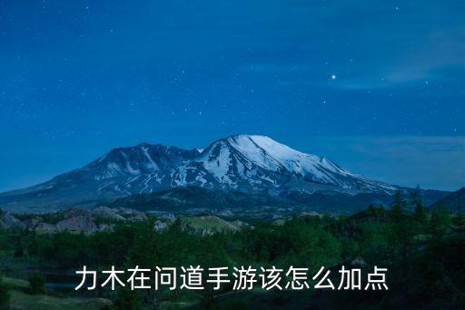 力木在问道手游该怎么加点