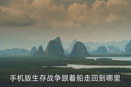 手机版生存战争跟着船走回到哪里