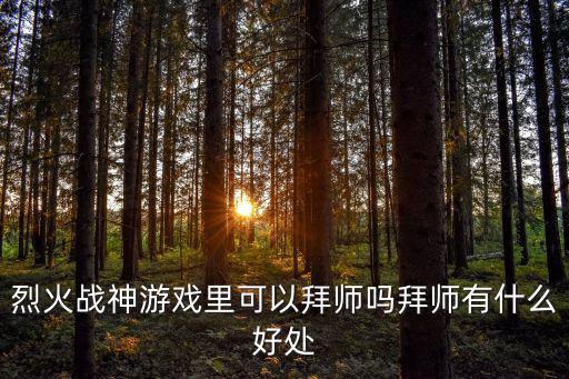烈火战神游戏里可以拜师吗拜师有什么好处