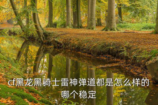 cf手游雷神弹道怎么样，我买了雷神感觉雷神确实不如和骑士好扫射特不爽子弹太飘了就点射