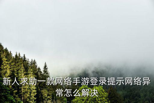 新人求助一款网络手游登录提示网络异常怎么解决
