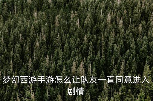 梦幻西游手游怎么让队友一直同意进入剧情
