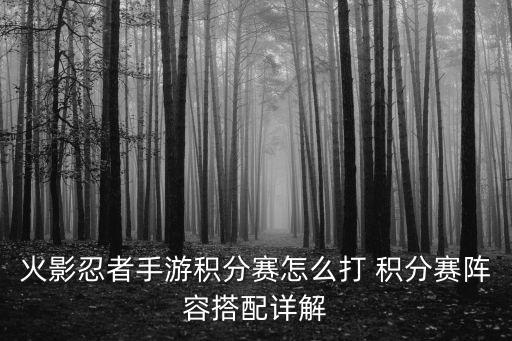 火影手游积分赛工具怎么弄，火影忍者手游积分赛怎么打 积分赛阵容搭配详解