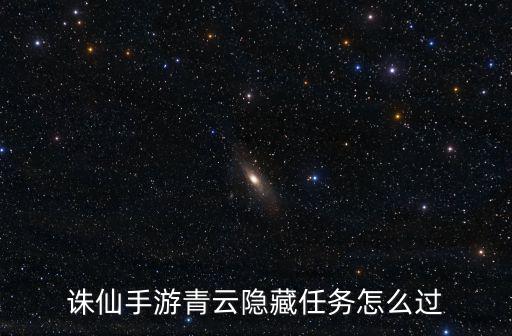 诛仙手游青云隐藏任务怎么过