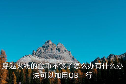穿越火线的金币不够了怎么办有什么办法可以加用QB一行