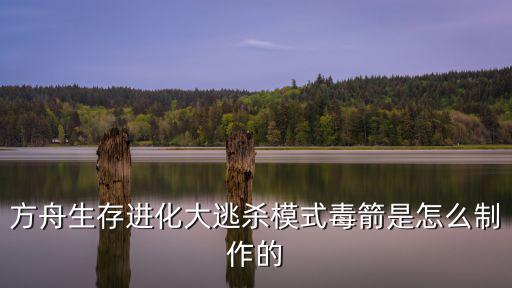 方舟生存进化大逃杀模式毒箭是怎么制作的