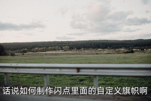 话说如何制作闪点里面的自定义旗帜啊