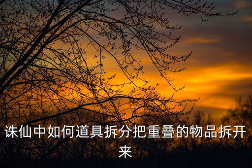 诛仙中如何道具拆分把重叠的物品拆开来