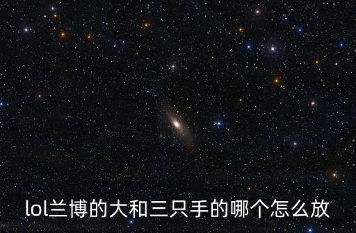 lol兰博的大和三只手的哪个怎么放